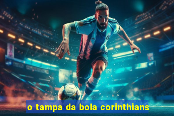 o tampa da bola corinthians